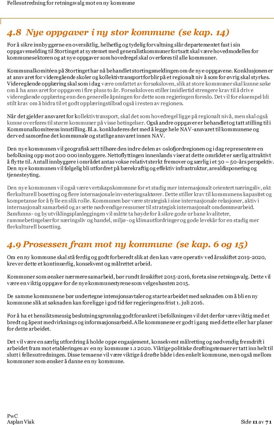 hovedmodellen for kommunesektoren og at ny e oppgaver som hovedregel skal overføres til alle kommuner. Kommunalkomitéen på Stortinget har nå behandlet stortingsmeldingen om de ny e oppgavene.