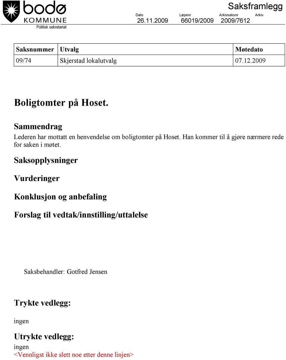 Sammendrag Lederen har mottatt en henvendelse om boligtomter på Hoset. Han kommer til å gjøre nærmere rede for saken i møtet.