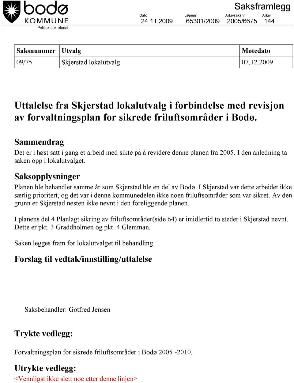 Sammendrag Det er i høst satt i gang et arbeid med sikte på å revidere denne planen fra 2005. I den anledning ta saken opp i lokalutvalget.