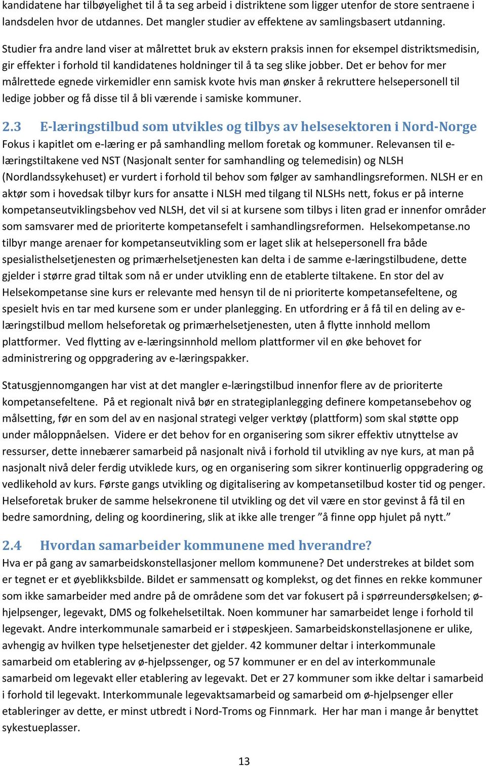 Det er behov for mer målrettede egnede virkemidler enn samisk kvote hvis man ønsker å rekruttere helsepersonell til ledige jobber og få disse til å bli værende i samiske kommuner. 2.