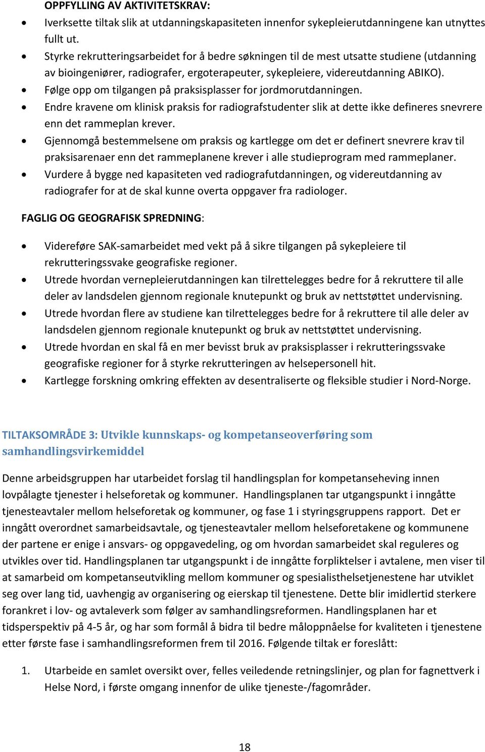 Følge opp om tilgangen på praksisplasser for jordmorutdanningen. Endre kravene om klinisk praksis for radiografstudenter slik at dette ikke defineres snevrere enn det rammeplan krever.