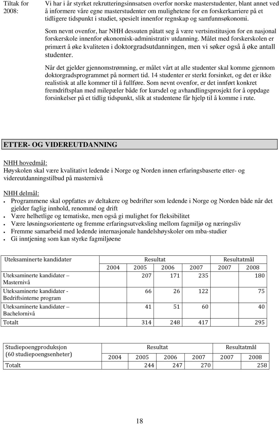 Som nevnt ovenfor, har NHH dessuten påtatt seg å være vertsinstitusjon for en nasjonal forskerskole innenfor økonomisk-administrativ utdanning.