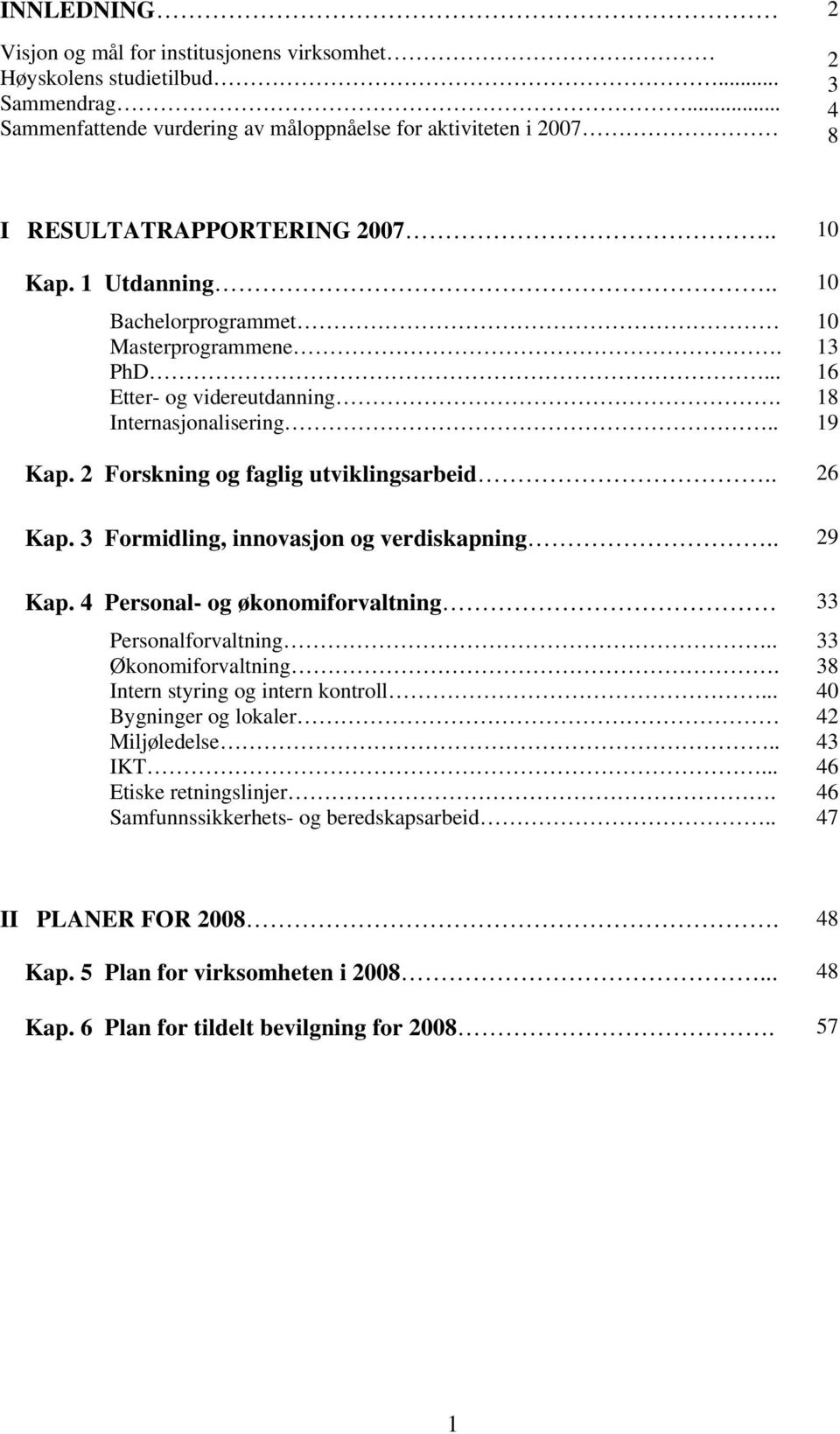 3 Formidling, innovasjon og verdiskapning.. 29 Kap. 4 Personal- og økonomiforvaltning 33 Personalforvaltning.. 33 Økonomiforvaltning. 38 Intern styring og intern kontroll.