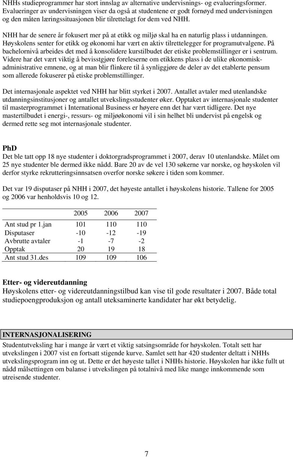 NHH har de senere år fokusert mer på at etikk og miljø skal ha en naturlig plass i utdanningen. Høyskolens senter for etikk og økonomi har vært en aktiv tilrettelegger for programutvalgene.