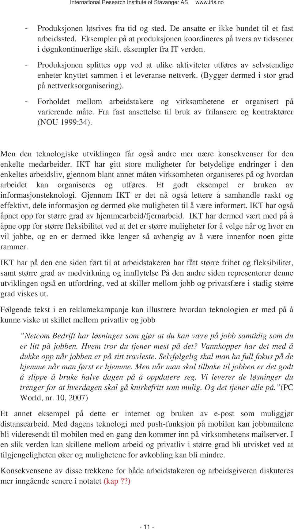 (Bygger dermed i stor grad på nettverksorganisering). - Forholdet mellom arbeidstakere og virksomhetene er organisert på varierende måte.