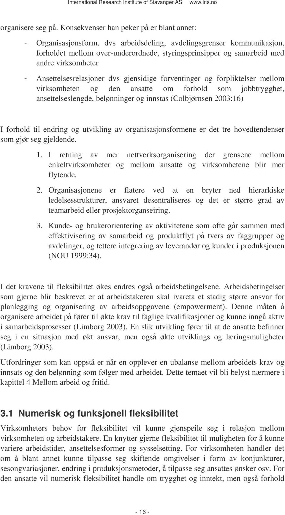 virksomheter - Ansettelsesrelasjoner dvs gjensidige forventinger og forpliktelser mellom virksomheten og den ansatte om forhold som jobbtrygghet, ansettelseslengde, belønninger og innstas