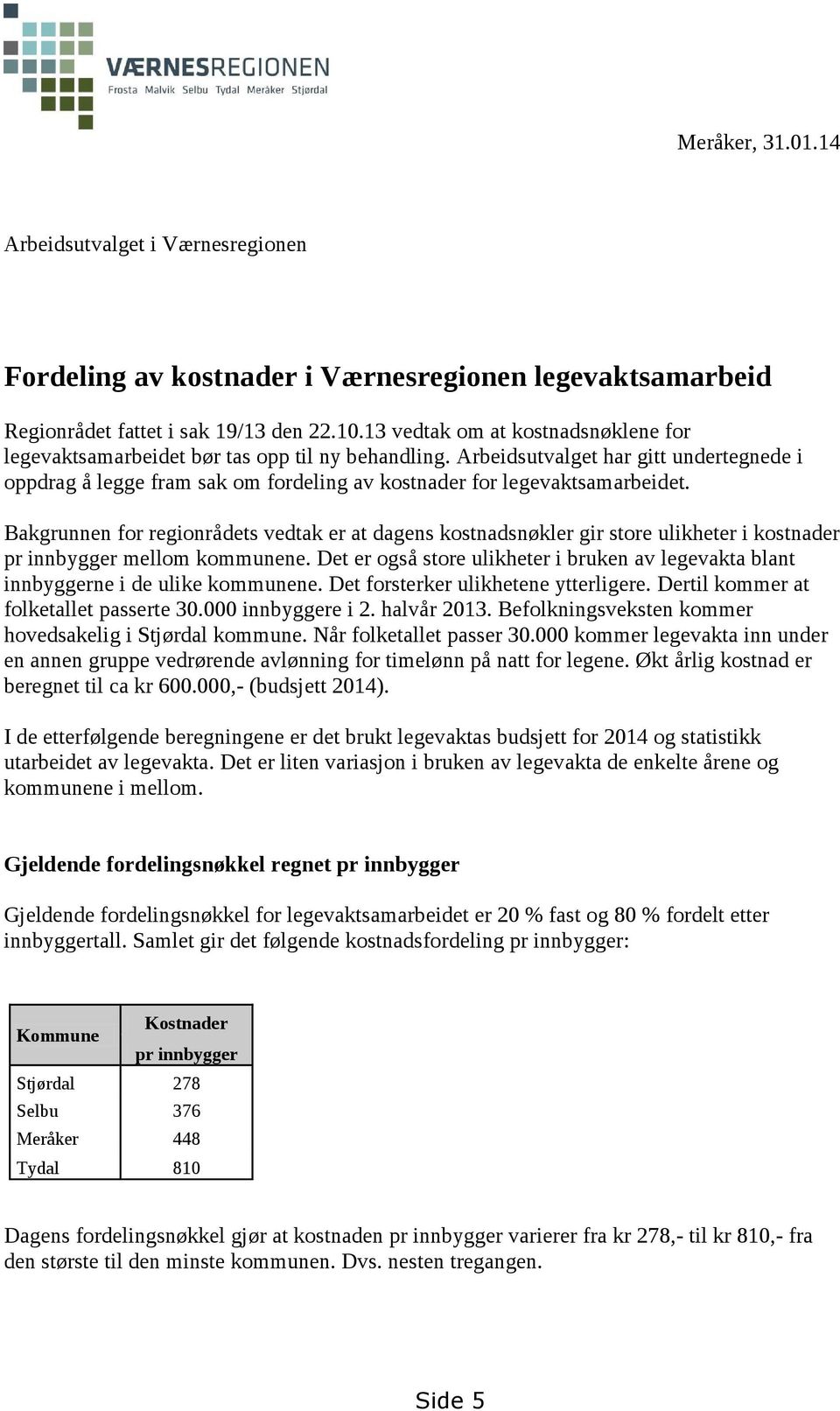 Arbeidsutvalget har gitt undertegnede i oppdrag å legge fram sak om fordeling av kostnader for legevaktsamarbeidet.