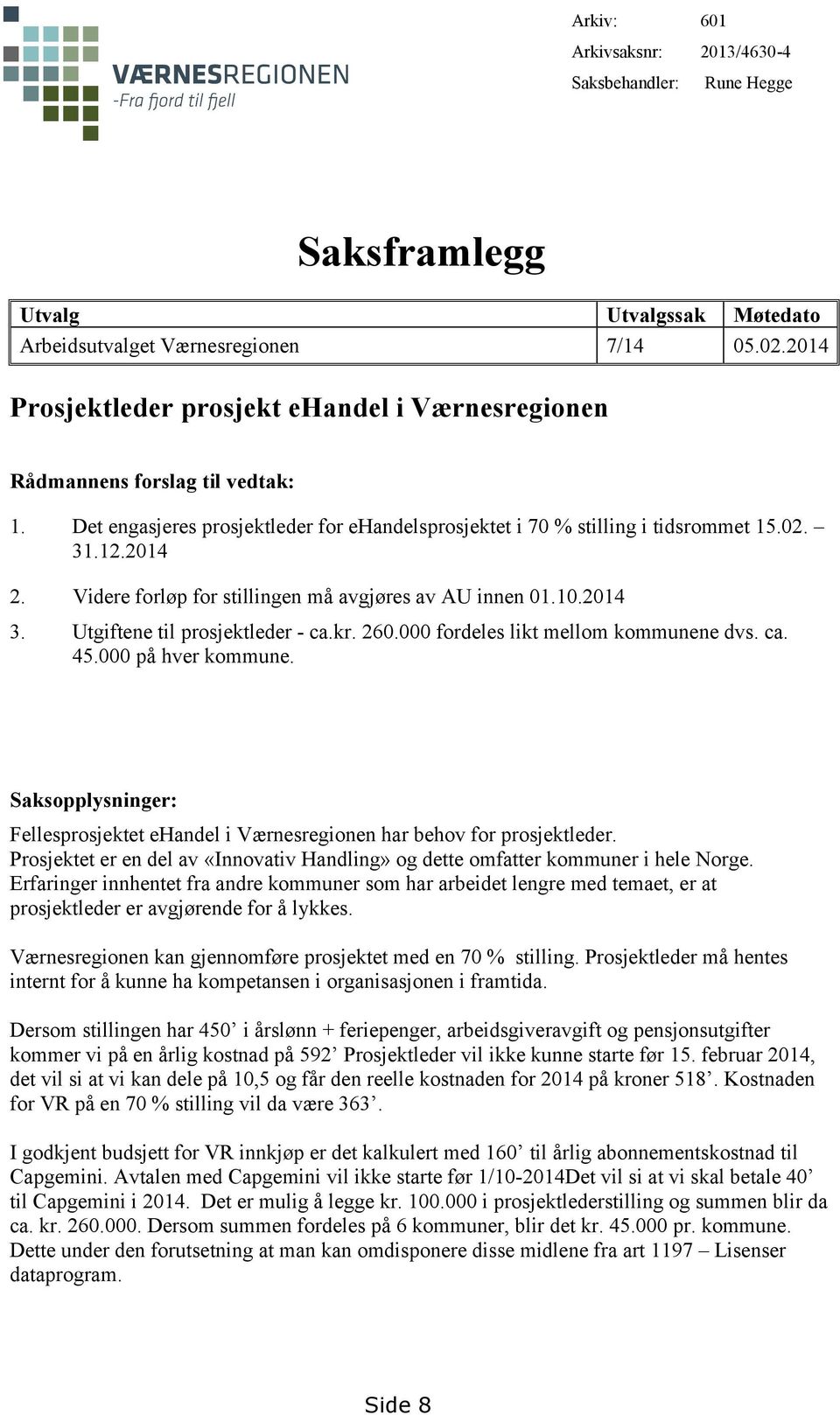 Videre forløp for stillingen må avgjøres av AU innen 01.10.2014 3. Utgiftene til prosjektleder - ca.kr. 260.000 fordeles likt mellom kommunene dvs. ca. 45.000 på hver kommune.