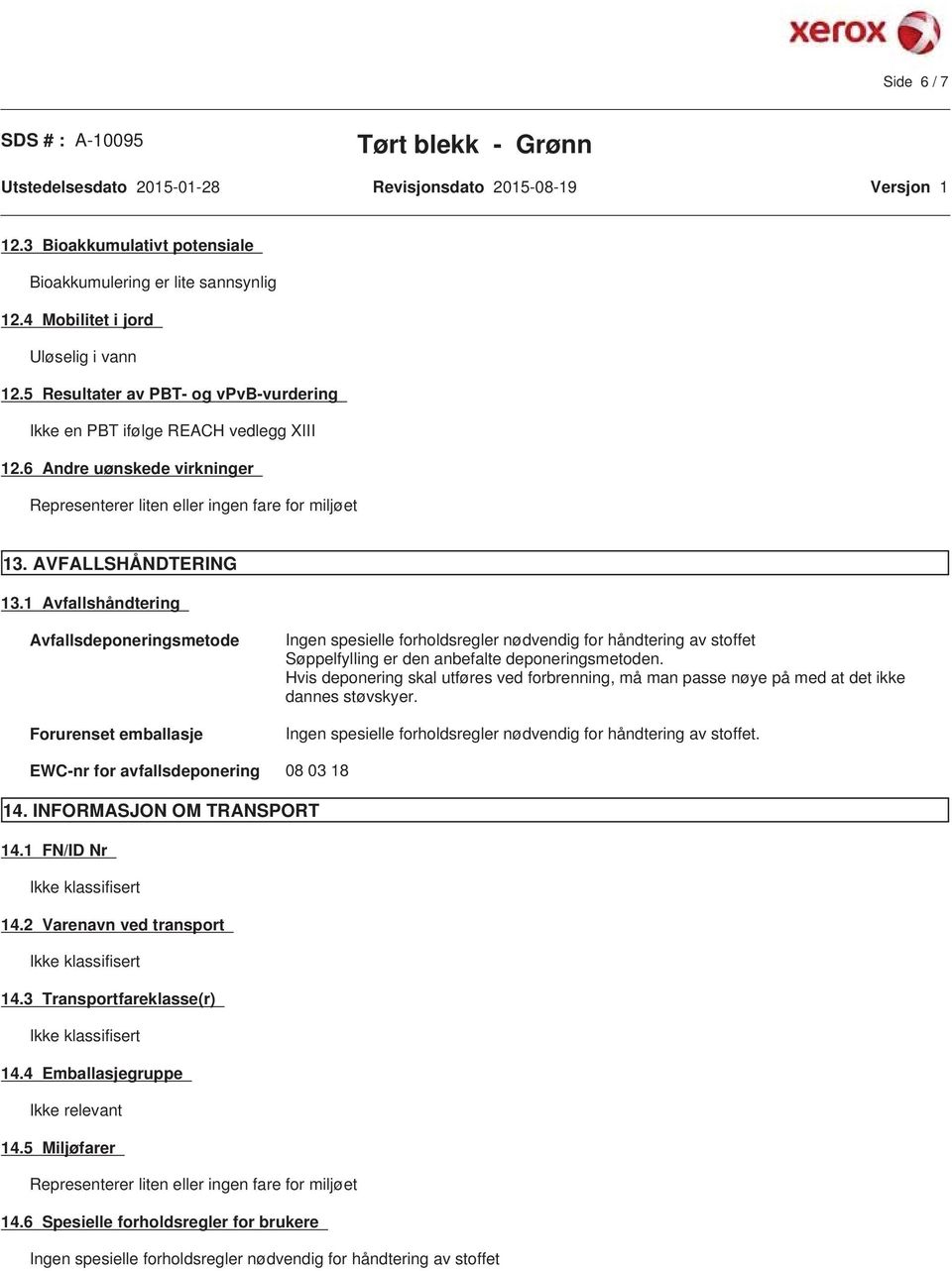 1 Avfallshåndtering Avfallsdeponeringsmetode Forurenset emballasje Ingen spesielle forholdsregler nødvendig for håndtering av stoffet Søppelfylling er den anbefalte deponeringsmetoden.