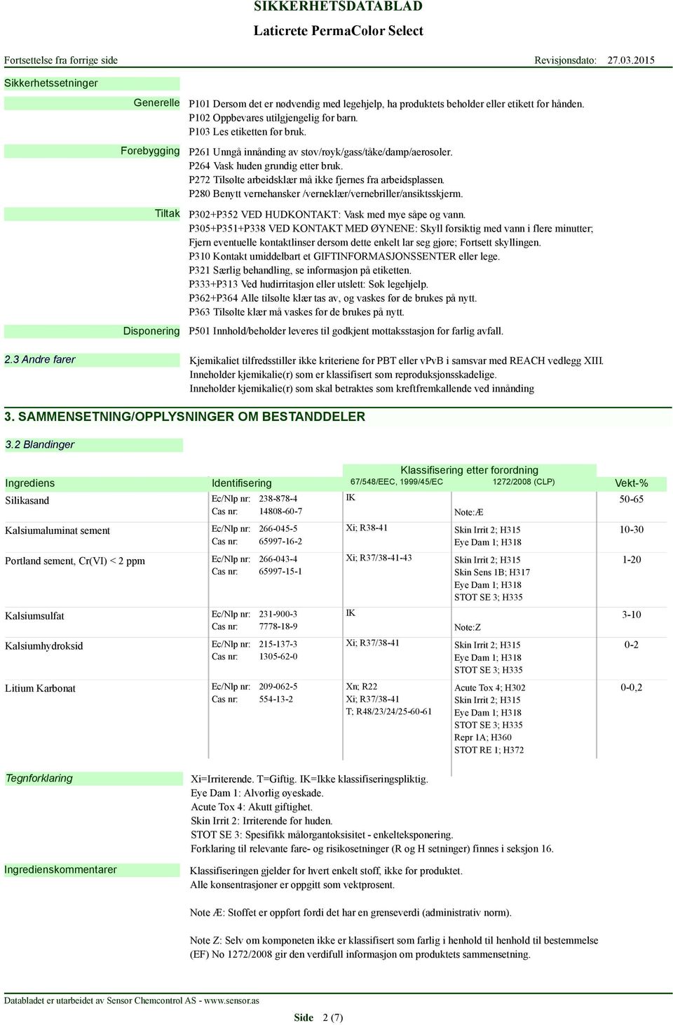 P280 Benytt vernehansker /verneklær/vernebriller/ansiktsskjerm. Tiltak P302+P352 VED HUDKONTAKT: Vask med mye såpe og vann.