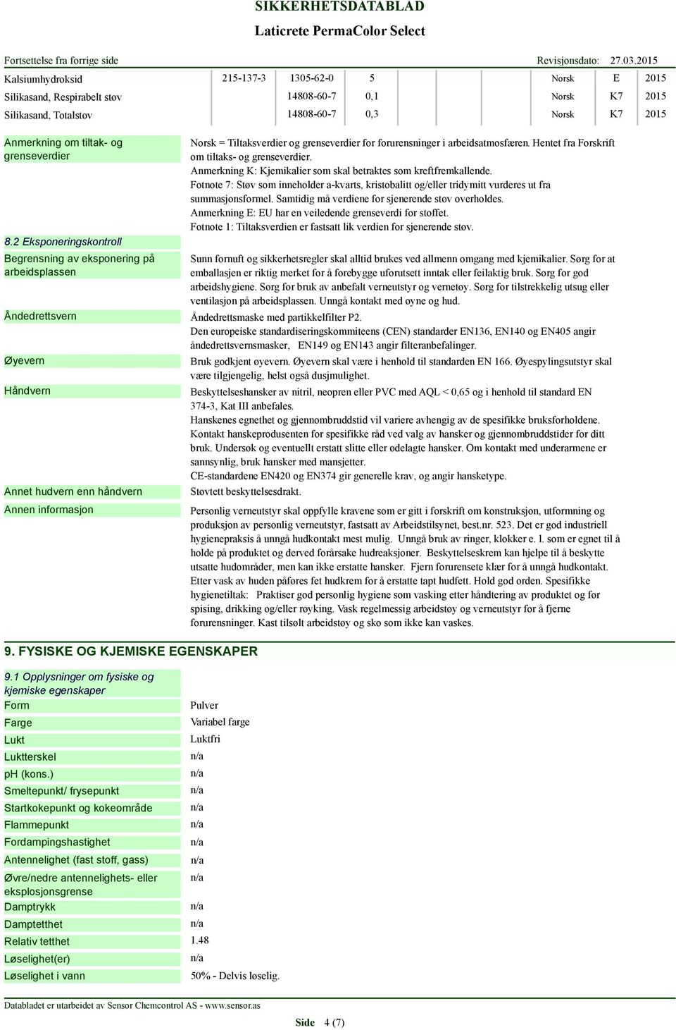 Anmerkning K: Kjemikalier som skal betraktes som kreftfremkallende. Fotnote 7: Støv som inneholder a-kvarts, kristobalitt og/eller tridymitt vurderes ut fra summasjonsformel.