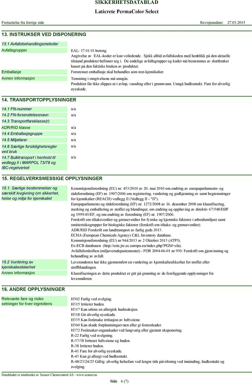 Forurenset emballasje skal behandles som rest-kjemikalier. Tømming i omgivelsene må unngås. Produktet får ikke slippes ut i avløp, vassdrag eller i grunnvann. Unngå hudkontakt.