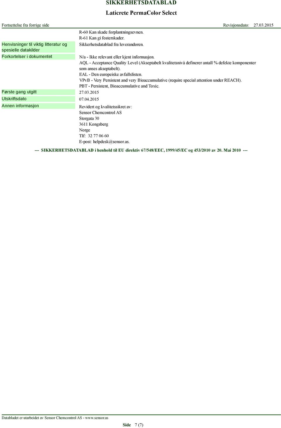 EAL - Den europeiske avfallslisten. VPvB - Very Persistent and very Bioaccumulative (require special attention under REACH). PBT - Persistent, Bioaccumulative and Toxic. Første gang utgitt 27.03.