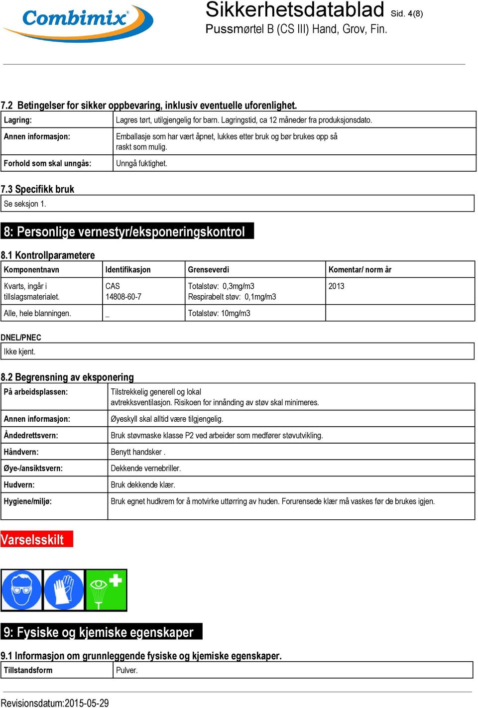 8: Personlige vernestyr/eksponeringskontrol... 8.1 Kontrollparametere Komponentnavn Identifikasjon Grenseverdi Komentar/ norm år Kvarts, ingår i tillslagsmaterialet.