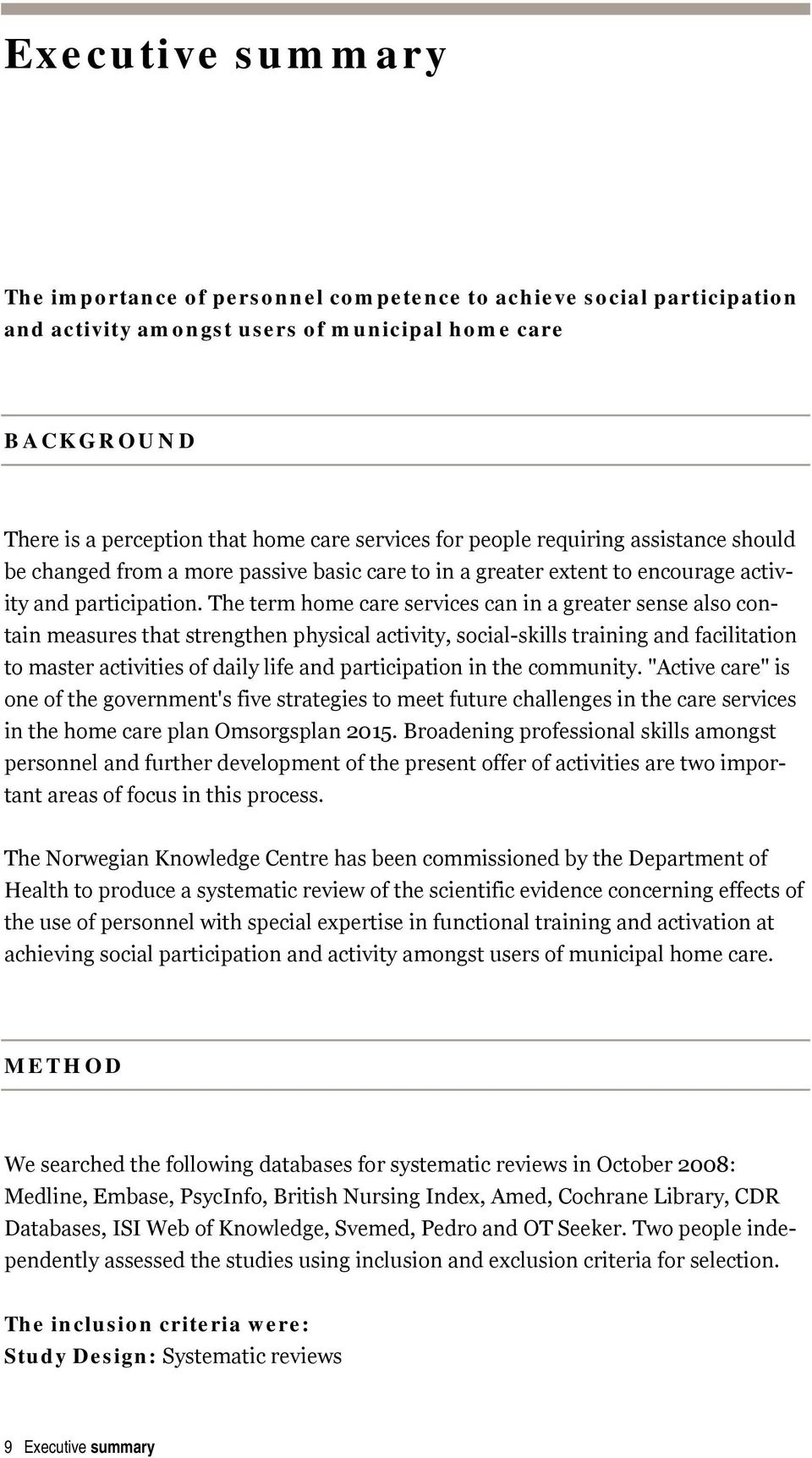 The term home care services can in a greater sense also contain measures that strengthen physical activity, social-skills training and facilitation to master activities of daily life and