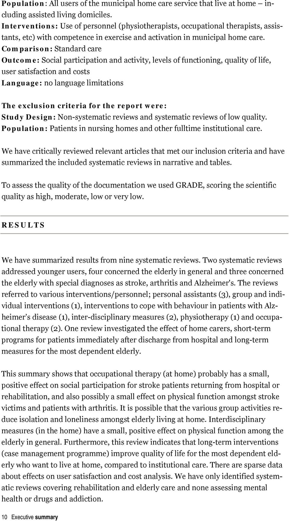 Comparison: Standard care Outcome: Social participation and activity, levels of functioning, quality of life, user satisfaction and costs Language: no language limitations The exclusion criteria for