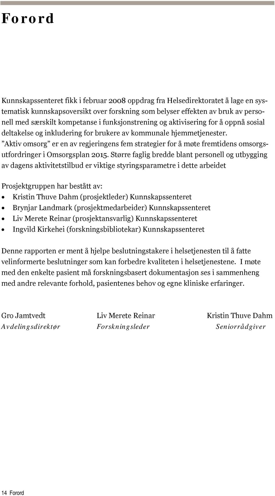 Aktiv omsorg er en av regjeringens fem strategier for å møte fremtidens omsorgsutfordringer i Omsorgsplan 2015.