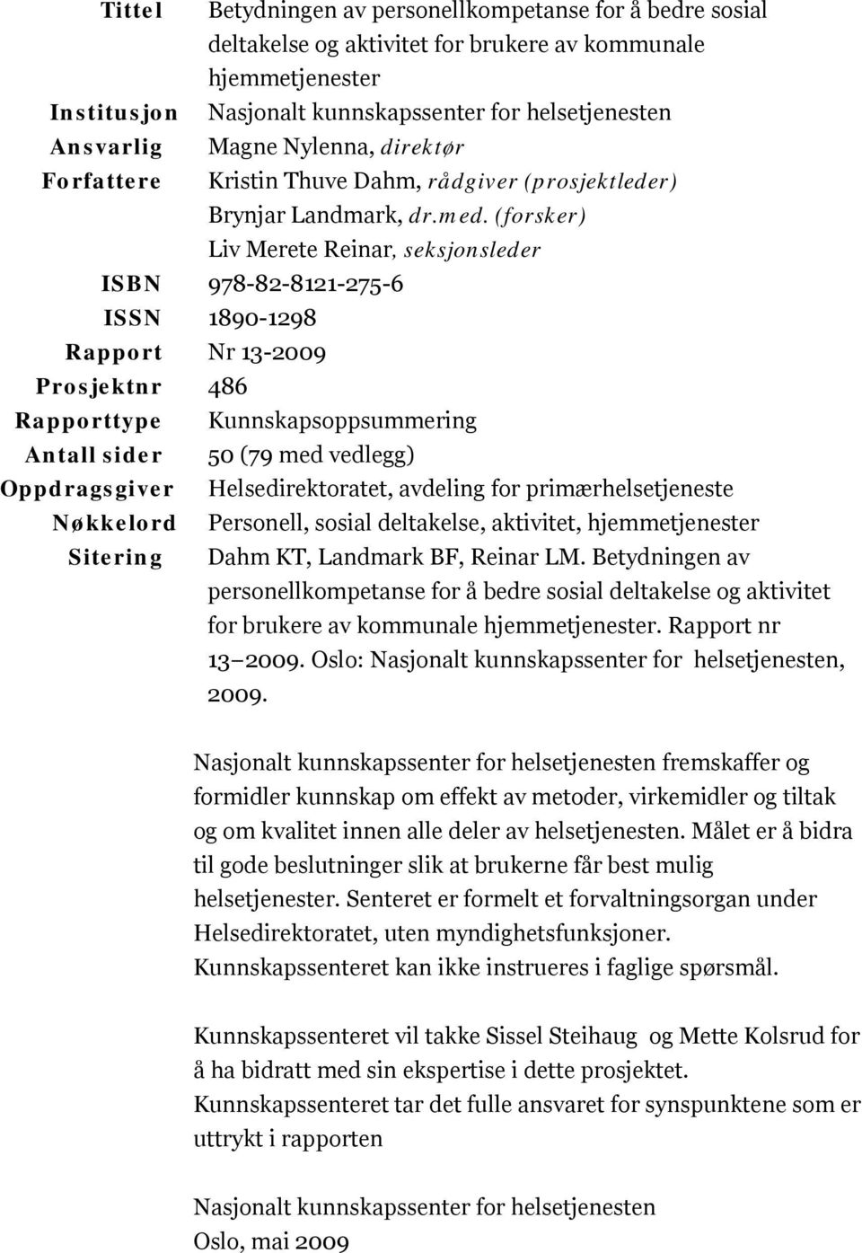 (forsker) Liv Merete Reinar, seksjonsleder ISBN 978-82-8121-275-6 ISSN 1890-1298 Rapport Nr 13-2009 Prosjektnr 486 Rapporttype Kunnskapsoppsummering Antall sider 50 (79 med vedlegg) Oppdragsgiver