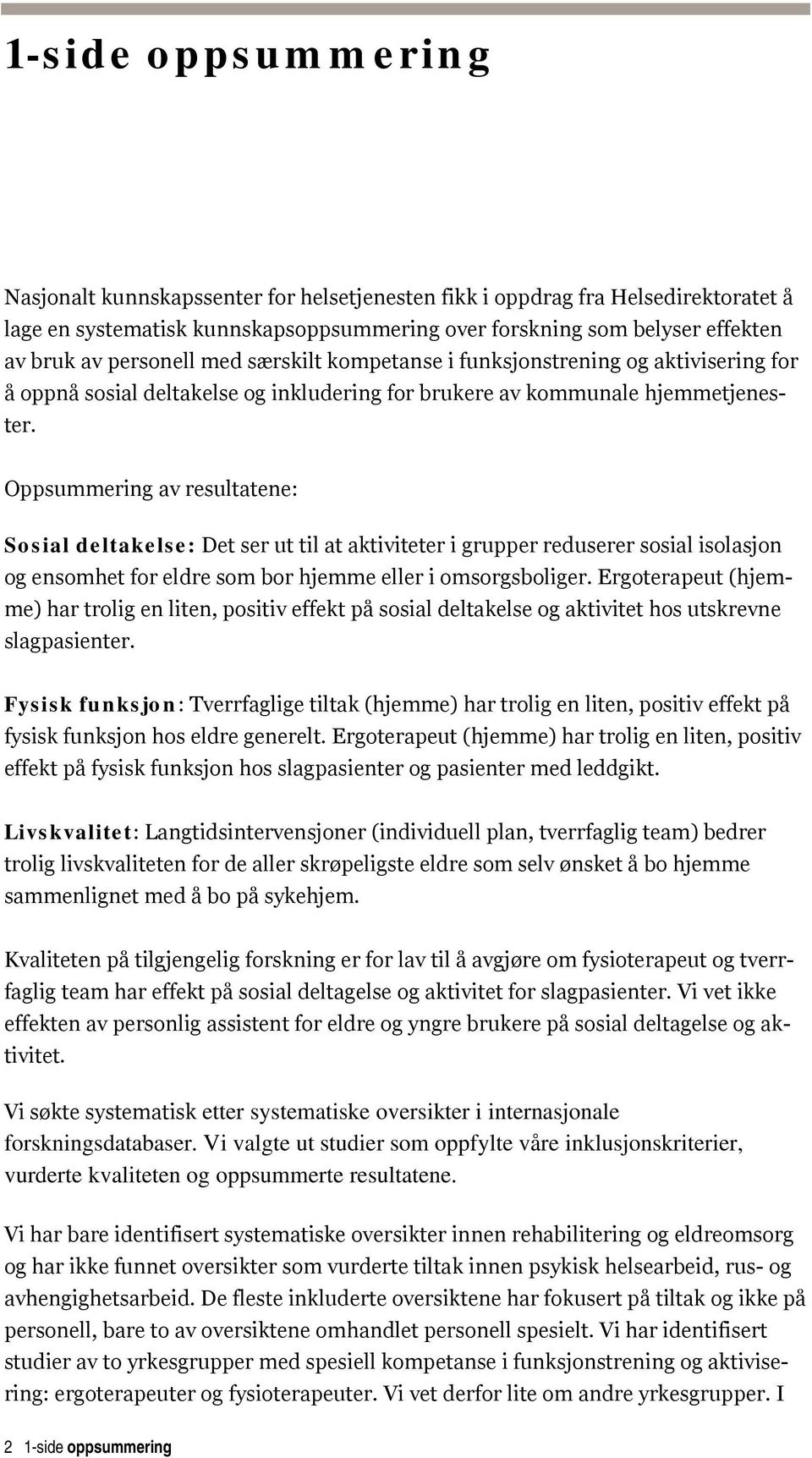 Oppsummering av resultatene: Sosial deltakelse: Det ser ut til at aktiviteter i grupper reduserer sosial isolasjon og ensomhet for eldre som bor hjemme eller i omsorgsboliger.