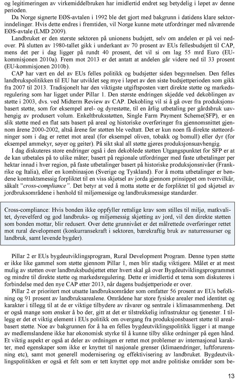 Hvis dette endres i fremtiden, vil Norge kunne møte utfordringer med nåværende EØS-avtale (LMD 2009). Landbruket er den største sektoren på unionens budsjett, selv om andelen er på vei nedover.