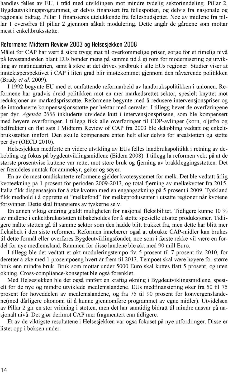 Noe av midlene fra pillar 1 overøfres til pillar 2 gjennom såkalt modulering. Dette angår de gårdene som mottar mest i enkeltbruksstøtte.