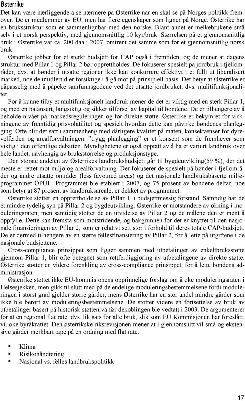 Størrelsen på et gjennomsnittlig bruk i Østerrike var ca. 200 daa i 2007, omtrent det samme som for et gjennomsnittlig norsk bruk.