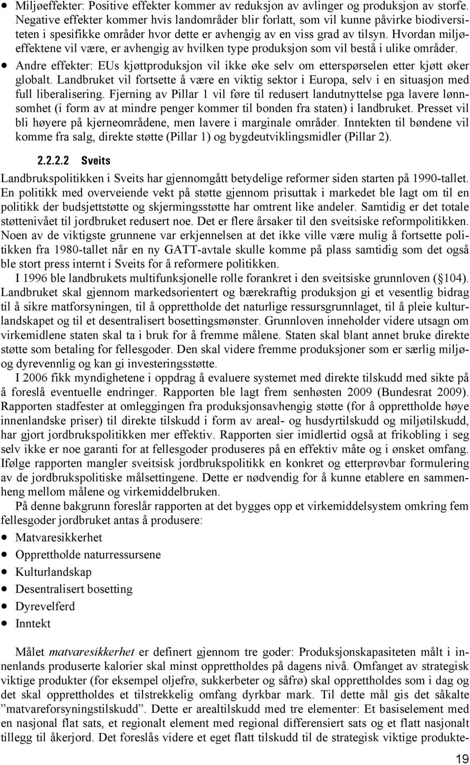 Hvordan miljøeffektene vil være, er avhengig av hvilken type produksjon som vil bestå i ulike områder. Andre effekter: EUs kjøttproduksjon vil ikke øke selv om etterspørselen etter kjøtt øker globalt.