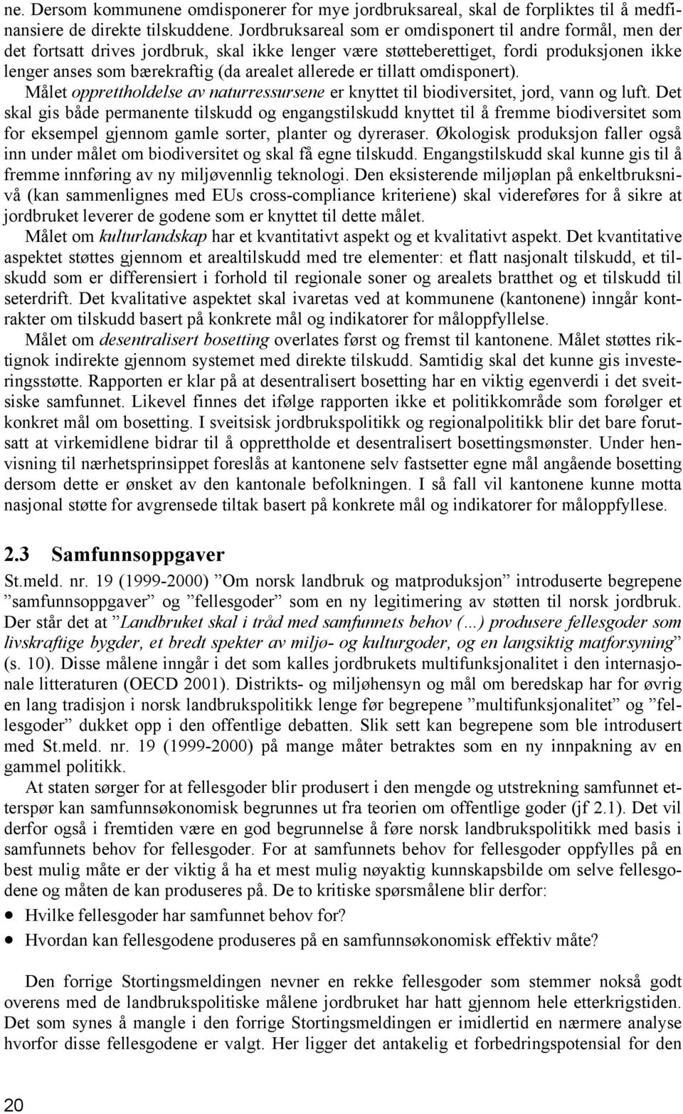 allerede er tillatt omdisponert). Målet opprettholdelse av naturressursene er knyttet til biodiversitet, jord, vann og luft.