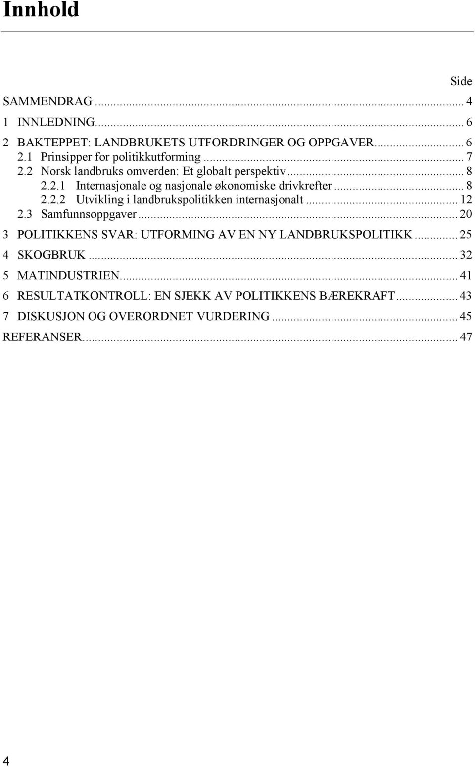 .. 12 2.3 Samfunnsoppgaver... 20 3 POLITIKKENS SVAR: UTFORMING AV EN NY LANDBRUKSPOLITIKK... 25 4 SKOGBRUK... 32 5 MATINDUSTRIEN.