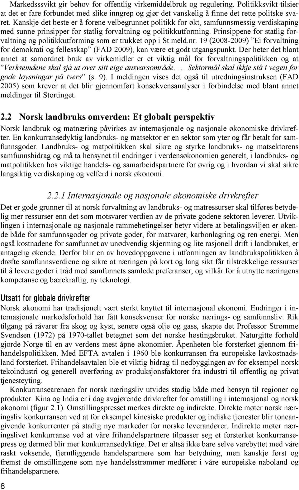 Prinsippene for statlig forvaltning og politikkutforming som er trukket opp i St.meld.nr. 19 (2008-2009) Ei forvaltning for demokrati og fellesskap (FAD 2009), kan være et godt utgangspunkt.