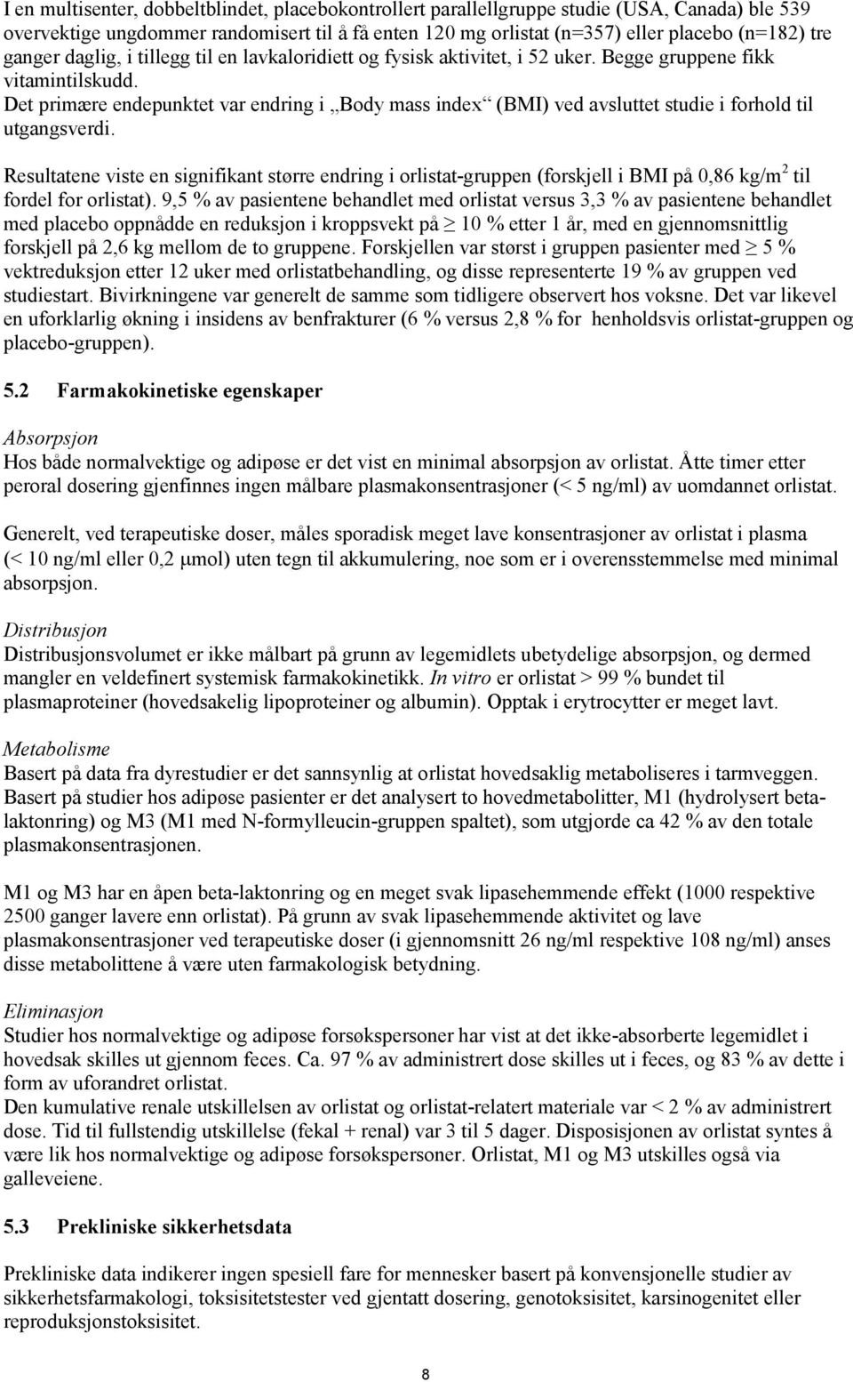 Det primære endepunktet var endring i Body mass index (BMI) ved avsluttet studie i forhold til utgangsverdi.