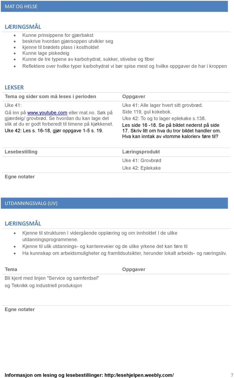 Se hvordan du kan lage det slik at du er godt forberedt til timene på kjøkkenet. 42: Les s. 16-18, gjør oppgave 1-5 s. 19. 41: Alle lager hvert sitt grovbrød. Side 119, gul kokebok.