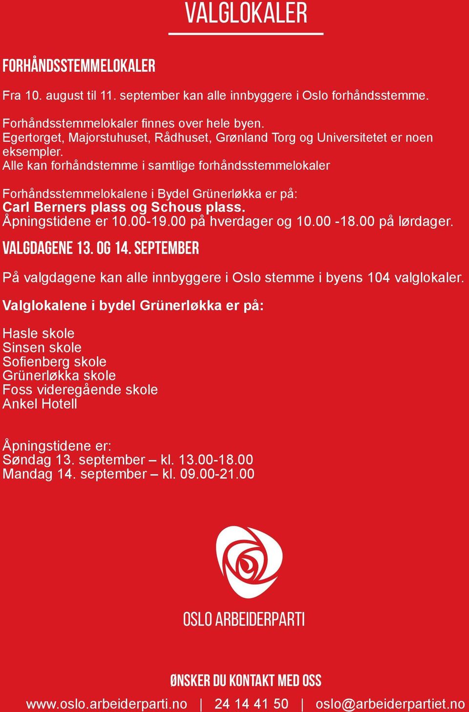 Alle kan forhåndstemme i samtlige forhåndsstemmelokaler Forhåndsstemmelokalene i Bydel Grünerløkka er på: Carl Berners plass og Schous plass. Åpningstidene er 10.00-19.00 på hverdager og 10.00-18.