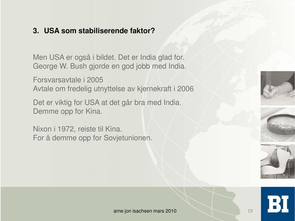 Forsvarsavtale i 2005 Avtale om fredelig utnyttelse av kjernekraft i 2006 Det er viktig for