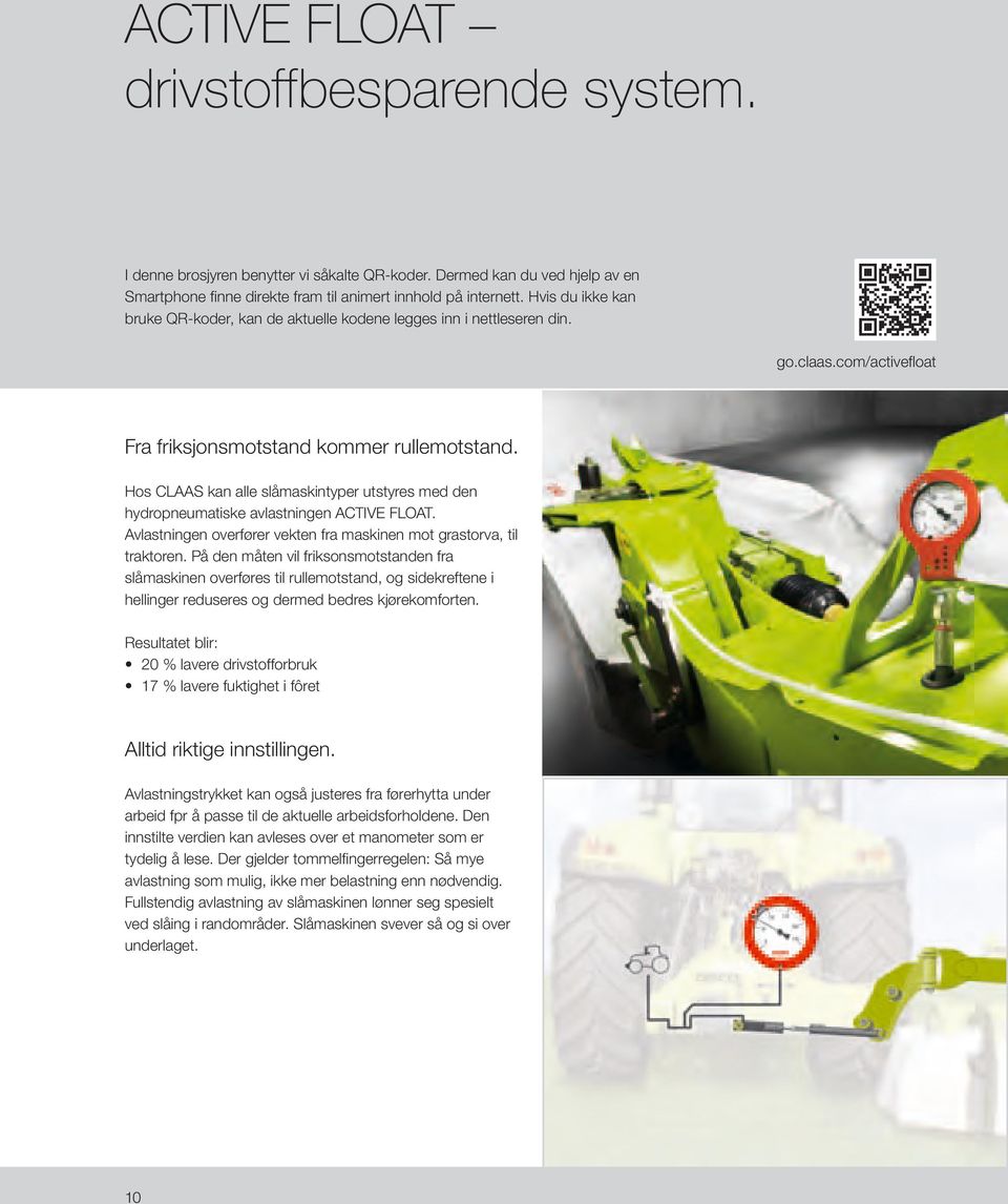 Hos CLAAS kan alle slåmaskintyper utstyres med den hydropneumatiske avlastningen ACTIVE FLOAT. Avlastningen overfører vekten fra maskinen mot grastorva, til traktoren.