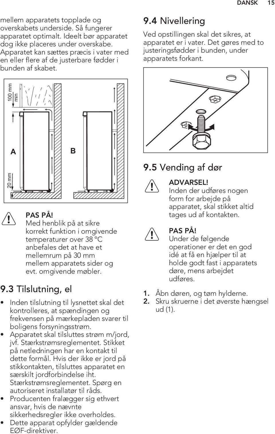 Det gøres med to justeringsfødder i bunden, under apparatets forkant. 100 mm min 20 mm A B PAS PÅ!