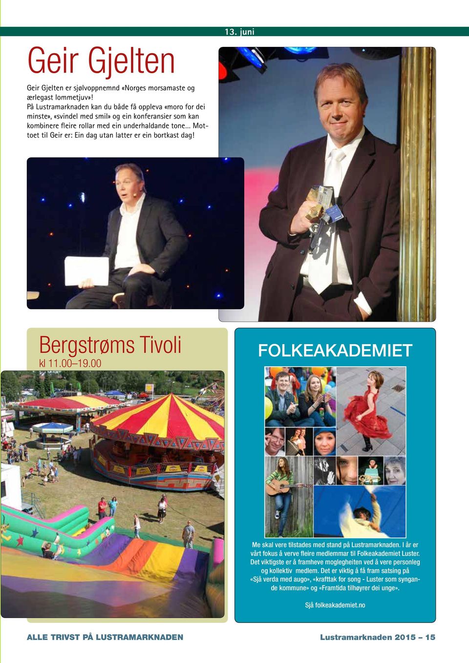 latter er ein bortkast dag! Bergstrøms Tivoli kl 11.00 19.00 FOLKEAKADEMIET Me skal vere tilstades med stand på Lustramarknaden. I år er vårt fokus å verve fleire medlemmar til Folkeakademiet Luster.