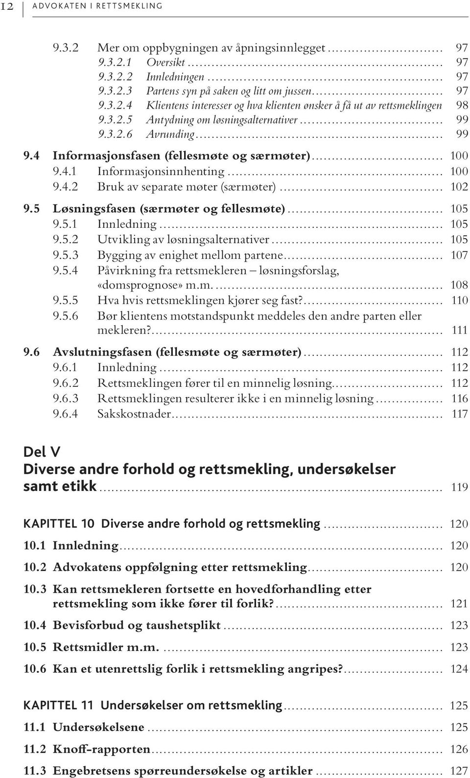 .. 102 9.5 Løsningsfasen (særmøter og fellesmøte)... 105 9.5.1 Innledning... 105 9.5.2 Utvikling av løsningsalternativer... 105 9.5.3 Bygging av enighet mellom partene... 107 9.5.4 Påvirkning fra rettsmekleren løsningsforslag, «domsprognose» m.