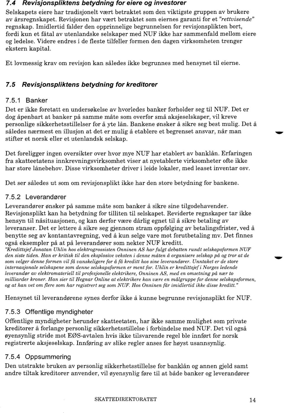 Imidlertid falder den opprinnelige begrunnelsen for revisjonsplikten bort, fordi kun et fåtal av utenlandske selskaper med NUF ikke har sammenfald mellom eiere og ledelse.