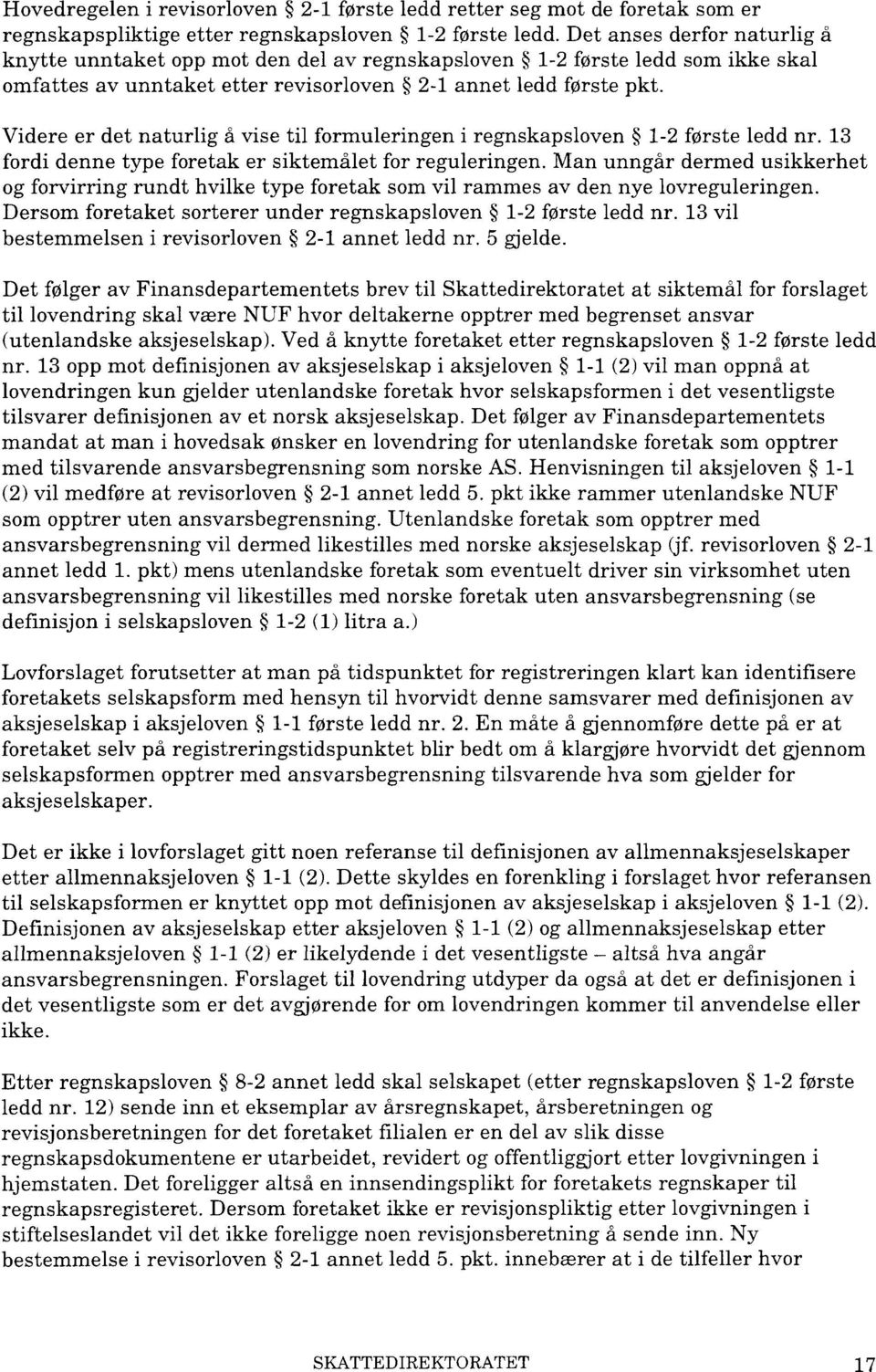 Videre er det naturlig å vise til formuleringen i regnskapsloven 1-2 første ledd nr. 13 fordi denne type foretak er siktemålet for reguleringen.