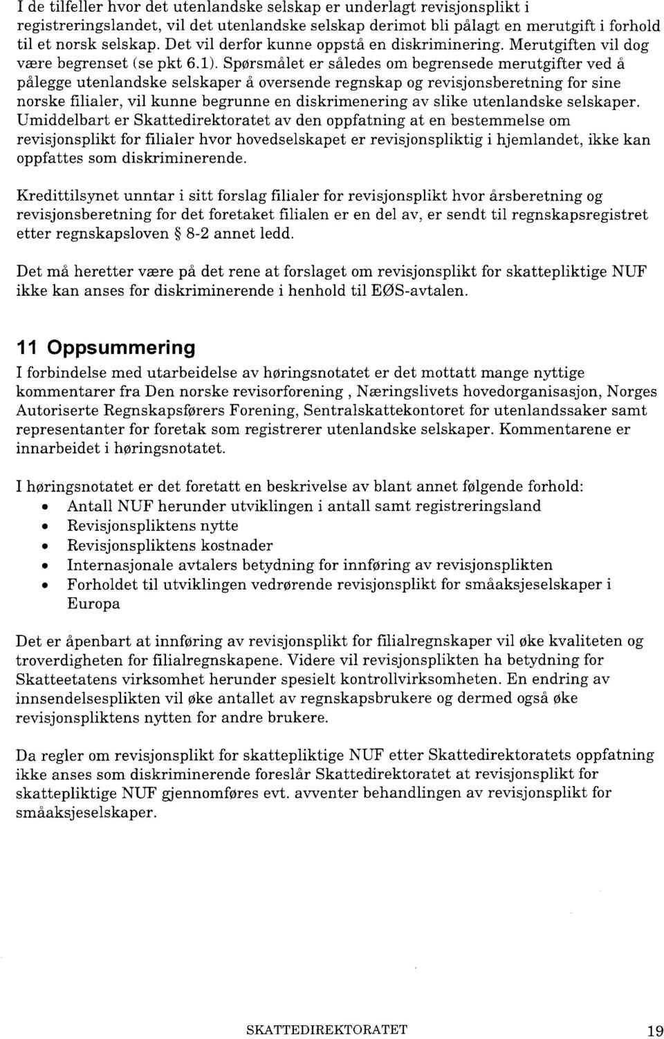 Spørsmålet er således om begrensede merutgifter ved å pålegge utenlandske selskaper å oversende regnskap og revisjonsberetning for sine norske filialer, vil kunne begrunne en diskrimenering av slike