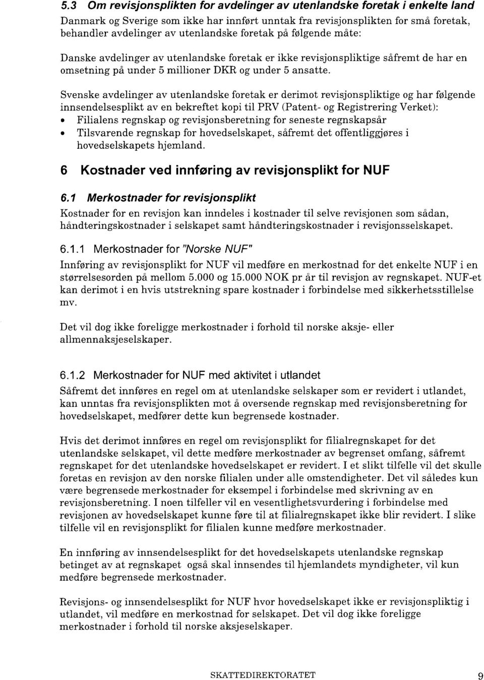 Svenske avdelinger av utenlandske foretak er derimot revisjonspliktige og har følgende innsendelsesplikt av en bekreftet kopi til PRV (Patent- og Registrering Verket): Filialens regnskap og