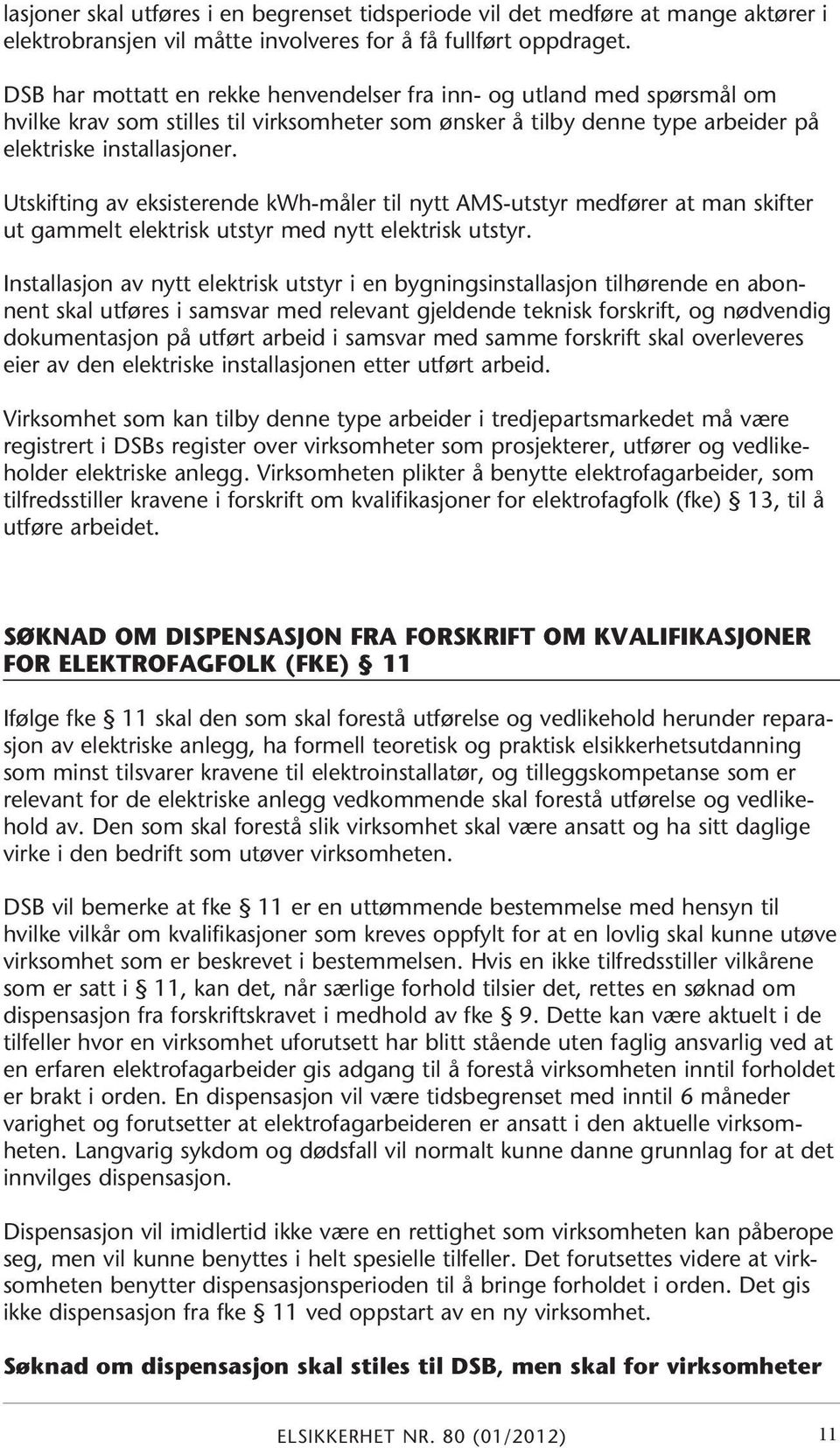 Utskifting av eksisterende kwh-måler til nytt AMS-utstyr medfører at man skifter ut gammelt elektrisk utstyr med nytt elektrisk utstyr.