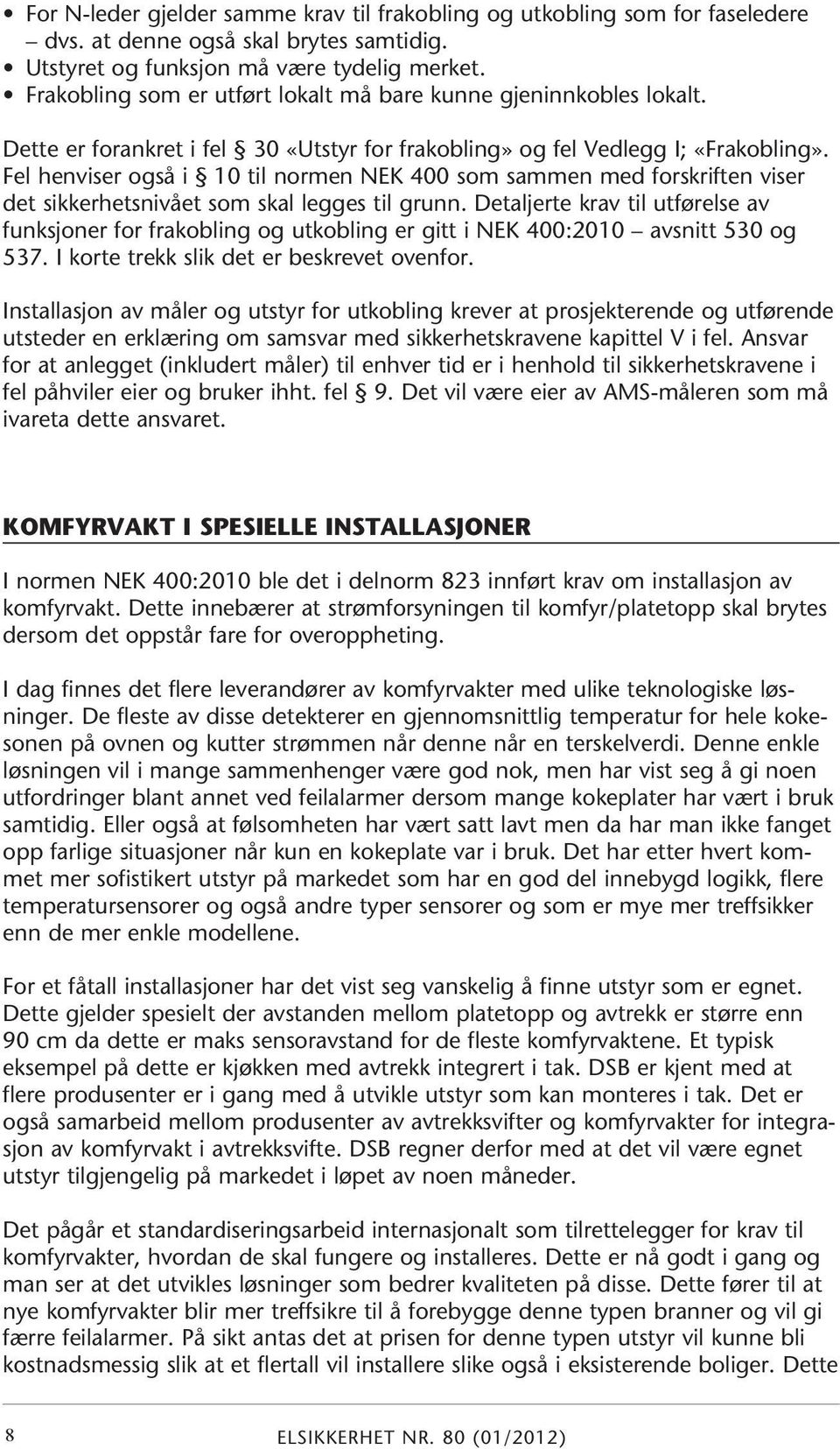 Fel henviser også i 10 til normen NEK 400 som sammen med forskriften viser det sikkerhetsnivået som skal legges til grunn.