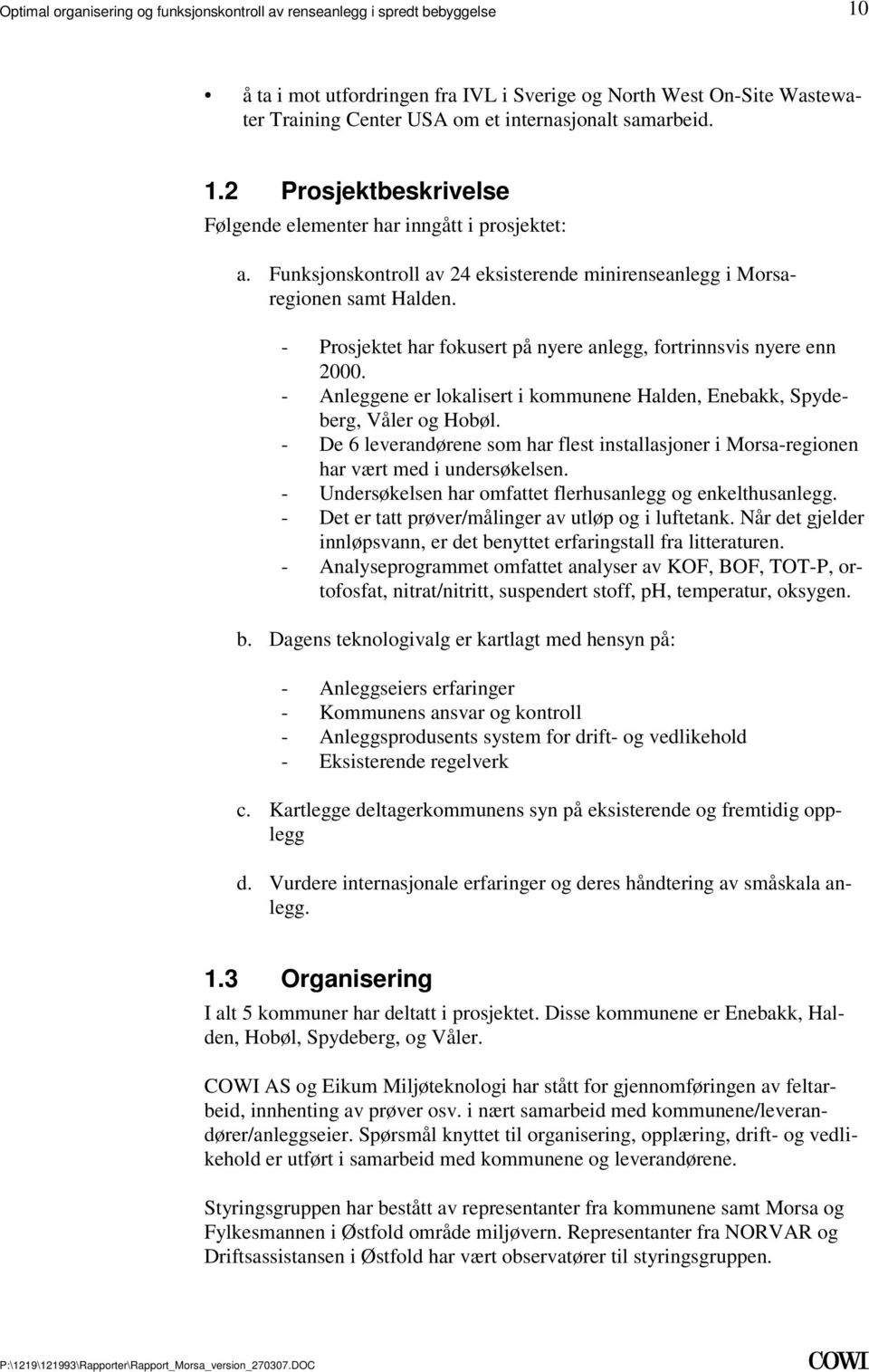 Enebakk, Spydeberg, Våler og Hobøl - De 6 leverandørene som har flest installasjoner i Morsa-regionen har vært med i undersøkelsen - Undersøkelsen har omfattet flerhusanlegg og enkelthusanlegg - Det