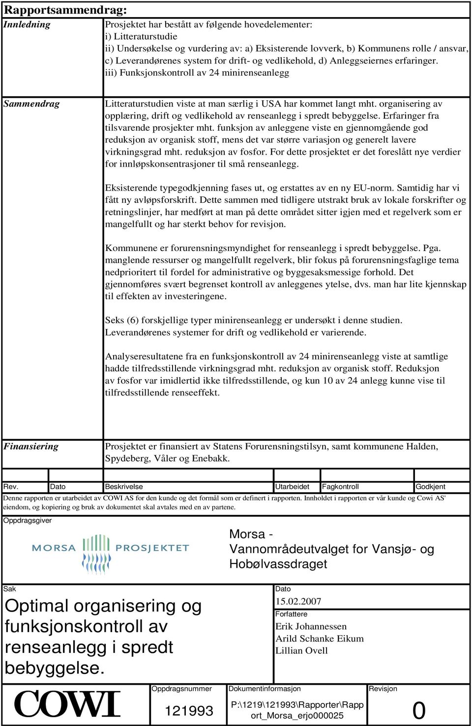 organisering av opplæring, drift og vedlikehold av renseanlegg i spredt bebyggelse Erfaringer fra tilsvarende prosjekter mht funksjon av anleggene viste en gjennomgående god reduksjon av organisk