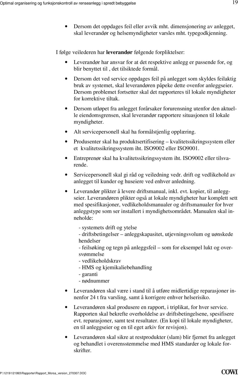 systemet, skal leverandøren påpeke dette ovenfor anleggseier Dersom problemet fortsetter skal det rapporteres til lokale myndigheter for korrektive tiltak Dersom utløpet fra anlegget forårsaker