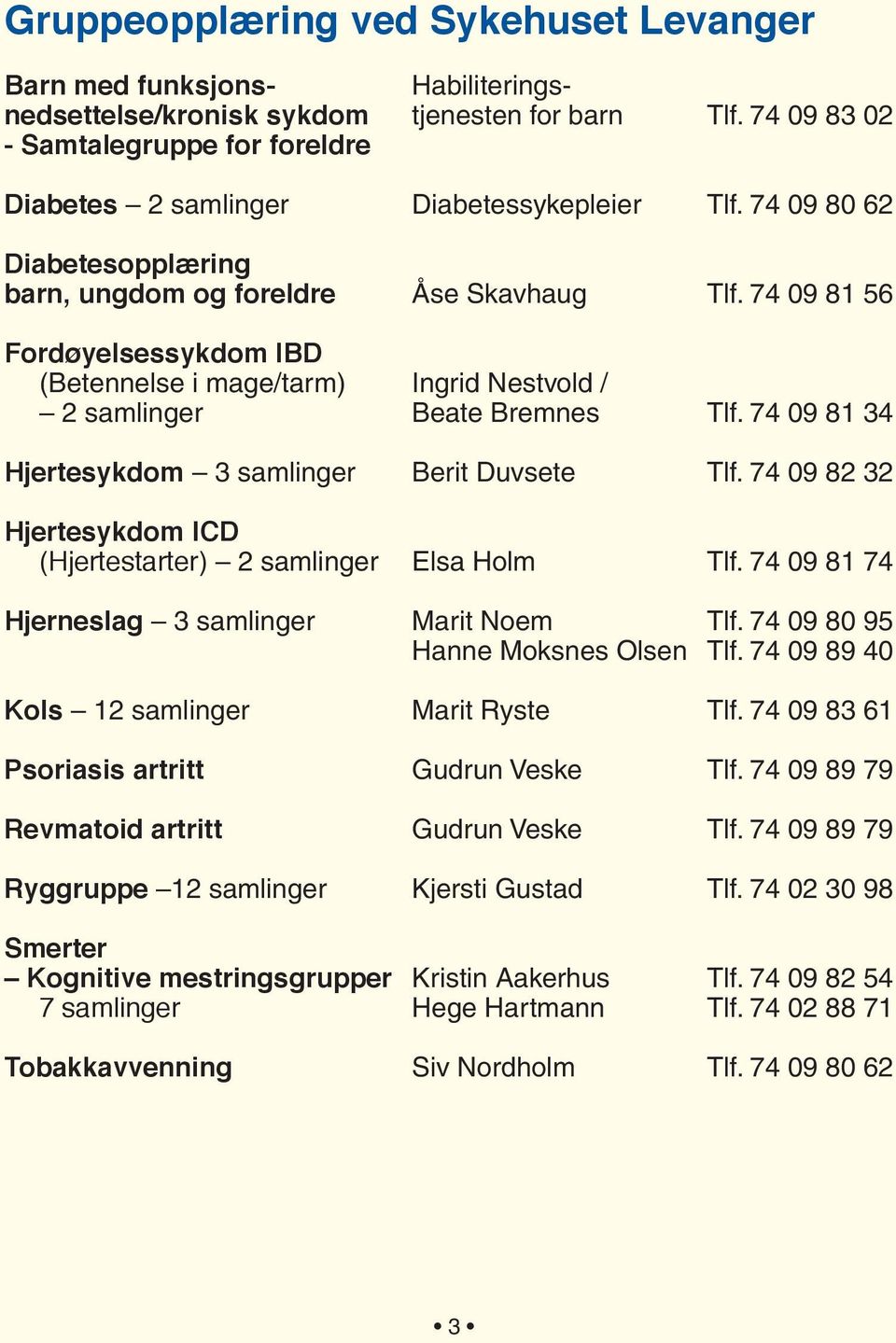 74 09 81 56 Fordøyelsessykdom IBD (Betennelse i mage/tarm) Ingrid Nestvold / 2 samlinger Beate Bremnes Tlf. 74 09 81 34 Hjertesykdom 3 samlinger Berit Duvsete Tlf.