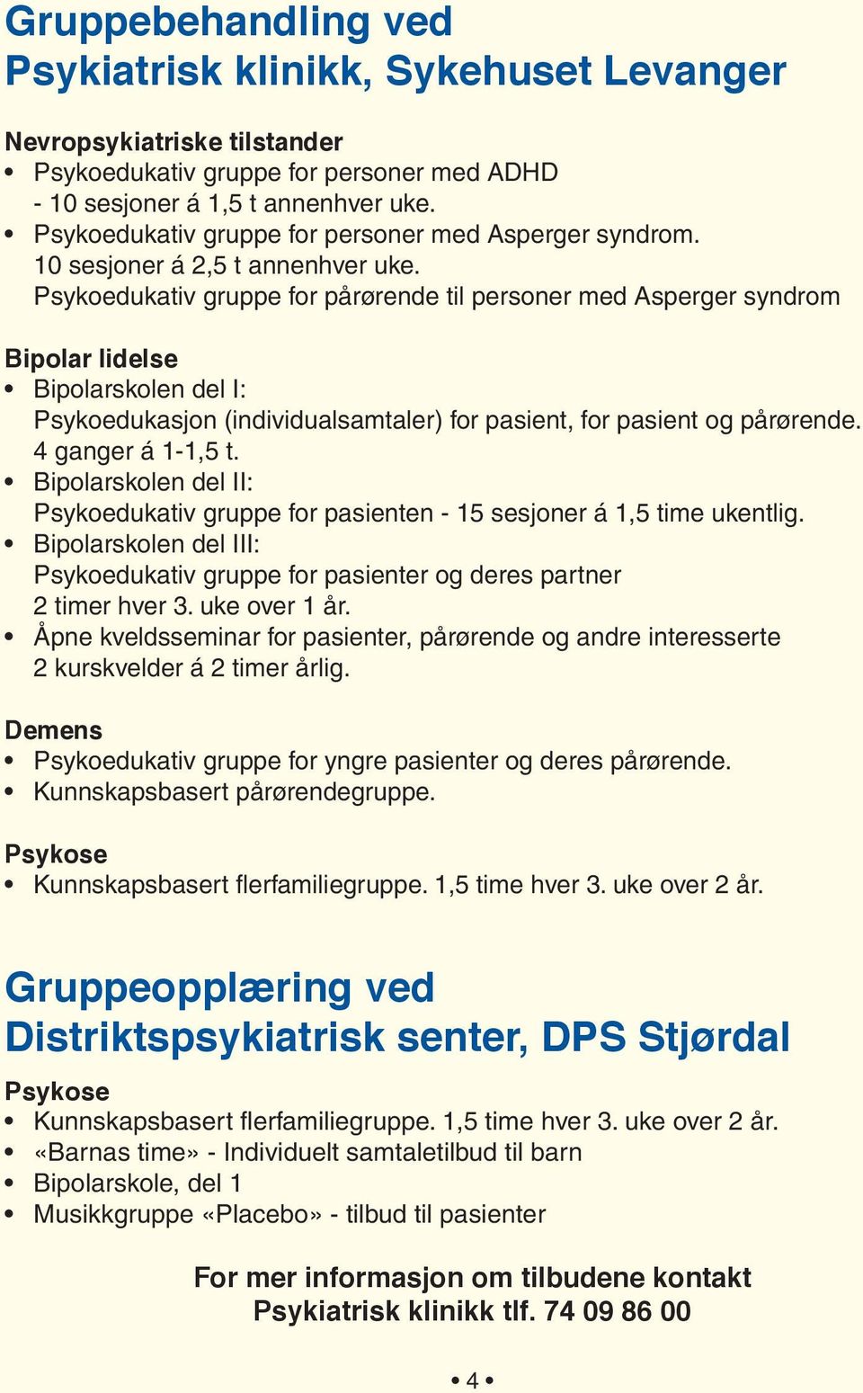 Psykoedukativ gruppe for pårørende til personer med Asperger syndrom Bipolar lidelse Bipolarskolen del I: Psykoedukasjon (individualsamtaler) for pasient, for pasient og pårørende. 4 ganger á 1-1,5 t.