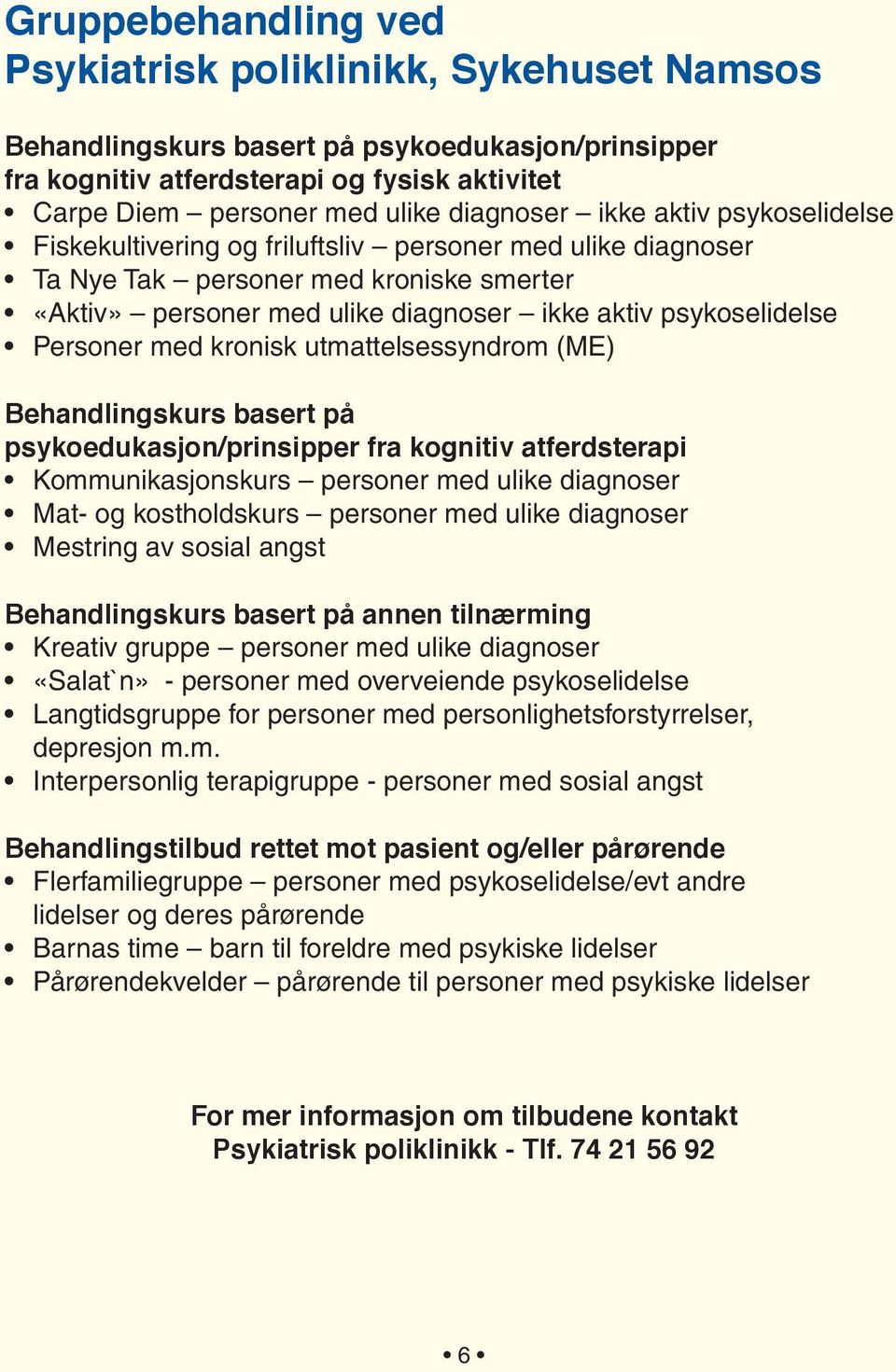 psykoselidelse Personer med kronisk utmattelsessyndrom (ME) Behandlingskurs basert på psykoedukasjon/prinsipper fra kognitiv atferdsterapi Kommunikasjonskurs personer med ulike diagnoser Mat- og